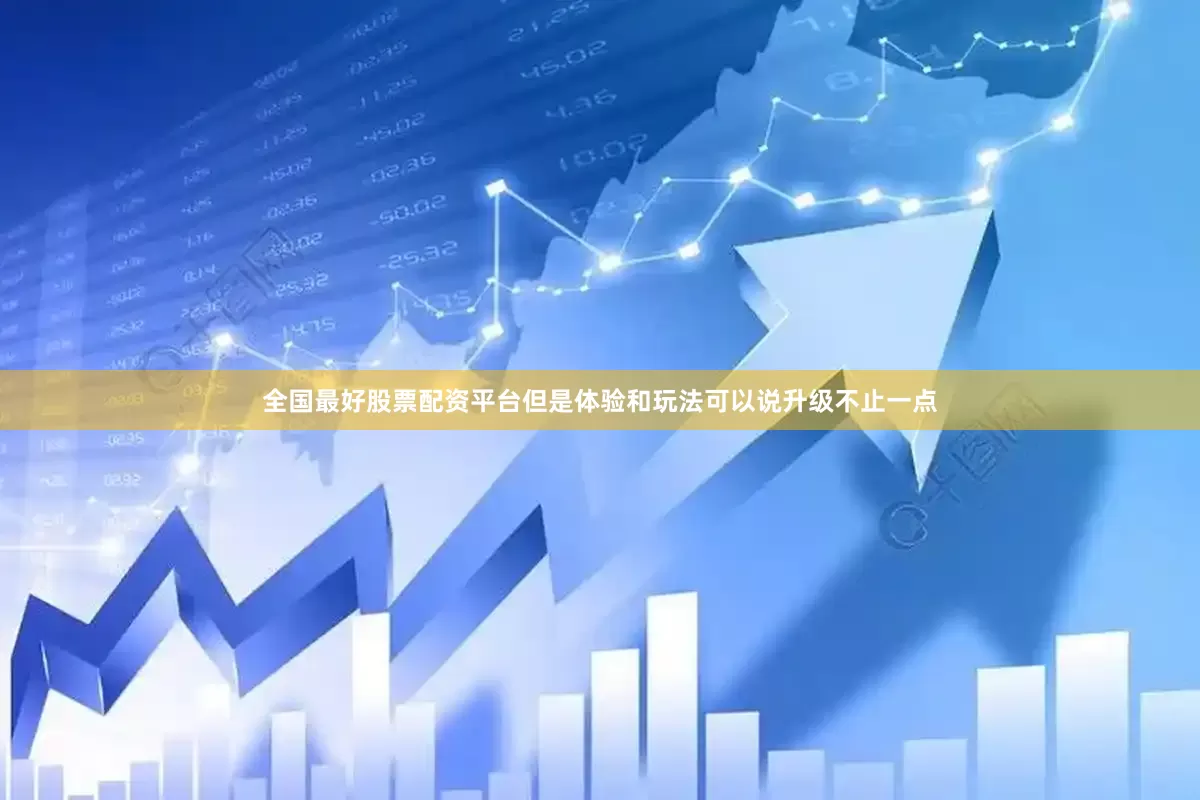 全国最好股票配资平台但是体验和玩法可以说升级不止一点