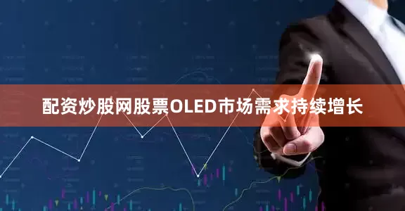 配资炒股网股票OLED市场需求持续增长