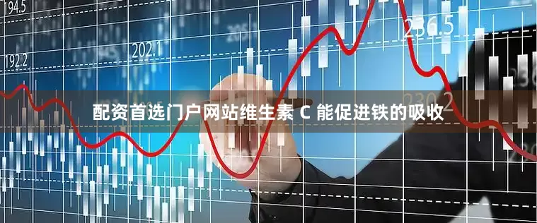 配资首选门户网站维生素 C 能促进铁的吸收