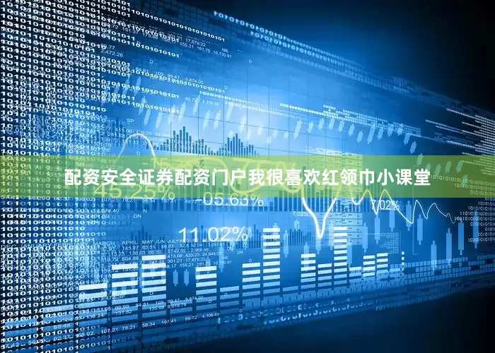 配资安全证券配资门户我很喜欢红领巾小课堂