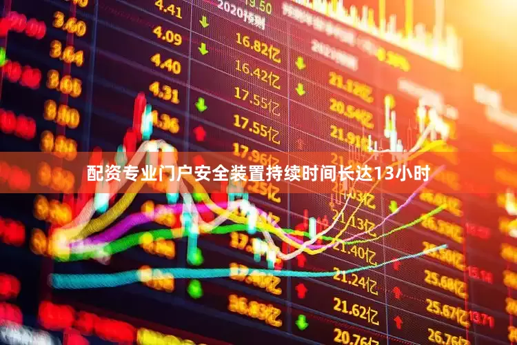 配资专业门户安全装置持续时间长达13小时