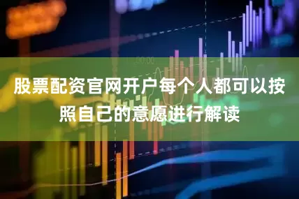 股票配资官网开户每个人都可以按照自己的意愿进行解读