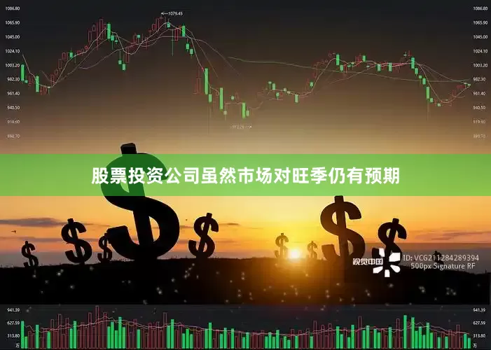 股票投资公司虽然市场对旺季仍有预期