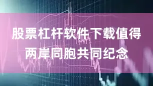 股票杠杆软件下载值得两岸同胞共同纪念