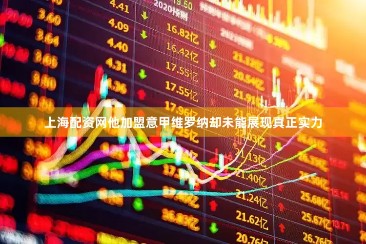 上海配资网他加盟意甲维罗纳却未能展现真正实力