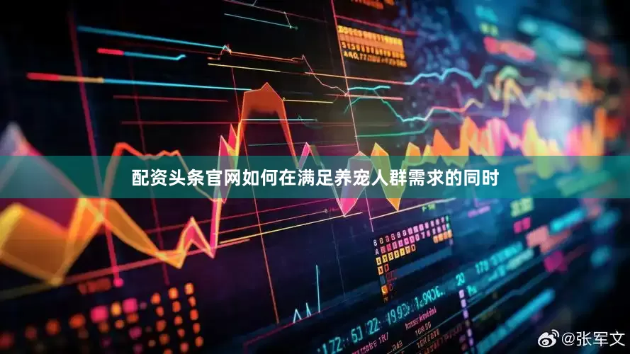 配资头条官网如何在满足养宠人群需求的同时